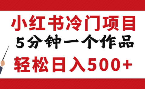 小红书冷门项目，5分钟一个原创作品，轻松日入500+