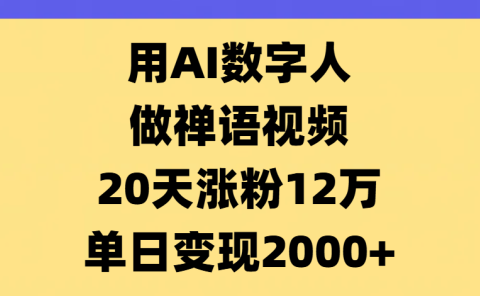 AI数字人，禅语视频，20天涨粉12万，单日变现2000+