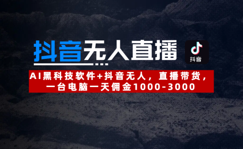 【抖音无人直播】AI黑科技软件+抖音无人直播带货，一台电脑一天佣金1000-3000