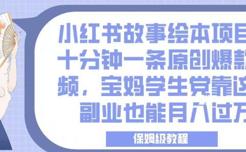 小红书故事绘本项目，十分钟一条原创爆款视频，宝妈学生党靠这个副业也能月入过万，保姆级教程