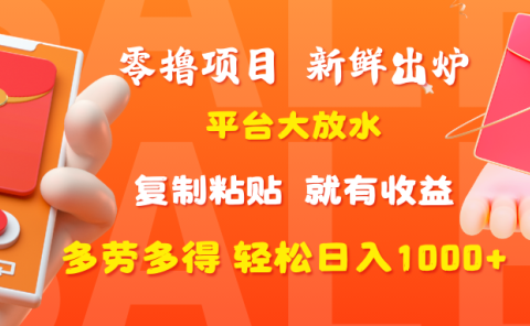 零撸项目，新鲜出炉，平台大放水，复制粘贴，就有收益，多劳多得轻松日入1000+