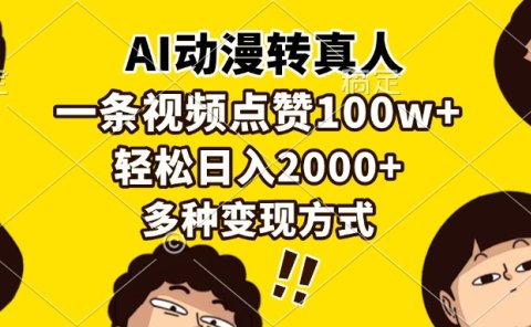AI动漫转真人，一条视频点赞100w+，日入2000+，多种变现方式