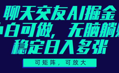 聊天交友AI掘金，可矩阵可放大，小白可做，稳定日入多张