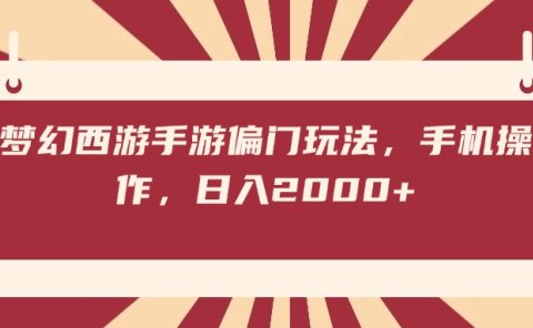 梦幻西游手游偏门玩法，手机操作，日入2000+