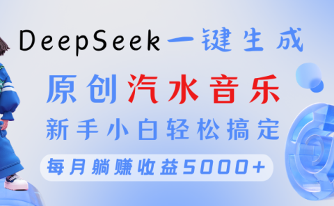 原创汽水音乐DeepSeek一键生成 新手小白轻松搞定 每月躺赚5000+