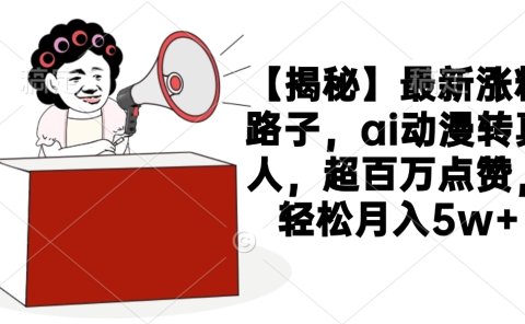 【揭秘】最新涨粉路子，ai动漫转真人，超百万点赞，轻松月入5w+