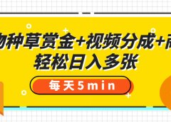 得物种草赏金+视频分成+商单,每天五分钟,轻松日入多张