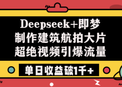 Deepseek+即梦制作建筑航拍大片,超绝视频引爆流量,单日收益破1千+
