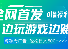 全网首发 0撸项目，不看广告边玩游戏边赚钱，单日收益三位数，有手机随时随地做