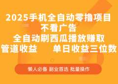 2025手机全自动零撸项目,不看广告,全自动刷西瓜播放赚取,管道收益,单日收益三位数