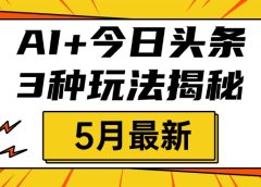 AI+今日头条三种玩法揭秘,2025年5月最新,照搬流程次日见收益
