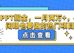 靠PPT掘金,一月两万+,小白闭眼也要做的热门项目