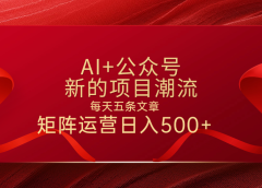 AI+公众号 每天五条 轻松实现日入500+