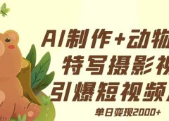 AI制作动物世界特写摄影视频+引爆短视频流量+单日变现2000+