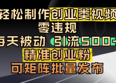 轻松制作创业类视频，零违规，每天被动引流 500 + 精准创业粉，可矩阵批量发布