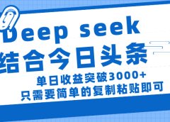 deep seek 结 合今日 头 条， 单 日收 益突破 3000+ ， 只需要 简单 的复制粘贴 即可
