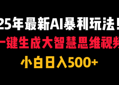 25年最新AI暴利玩法!一键生成大智慧思维视频,小白日入500+