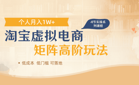 淘宝虚拟电商进阶玩法，多店矩阵倍增收益，单人月入1W+