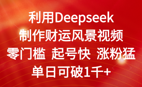 利用Deepseek制作财运风景视频,零门槛 起号快 涨粉猛,单日可破1千+