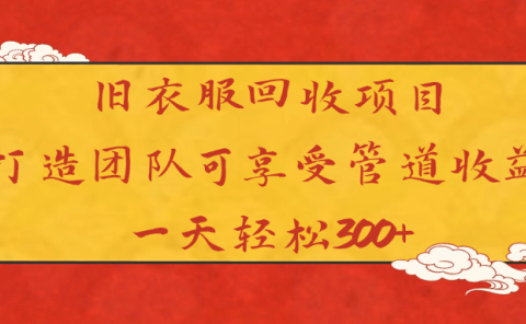 旧衣服回收项目打造团队可享受管道收益一天轻松300+