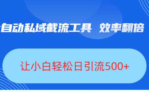 全自动私域截流工具,效率翻倍,让小白轻松日引流500+