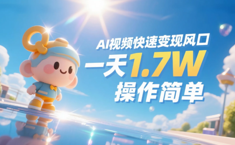 《Ai视频变现风口,一天1.7W,收入无上限,操作简单》