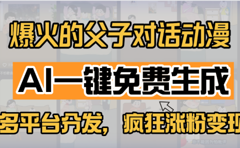 小红书爆火的父子对话动漫，AI一键免费生成，多平台分发，疯狂涨粉变现