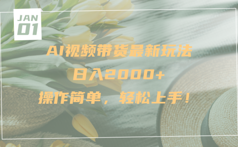 AI视频带货最新玩法,日入2000+,操作简单,轻松上手
