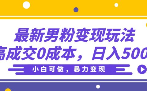 最新男粉变现玩法，高成交0成本，小白可做，轻松日入500+