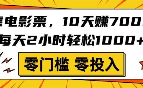 靠电影票，10天赚7000，每天2小时轻松1000+，零门槛、零投入！