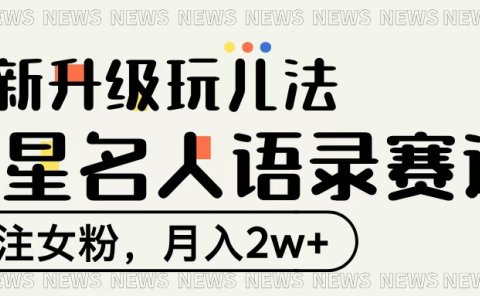 明星名人语录赛道全新升级玩法，专注女粉，月入2W＋