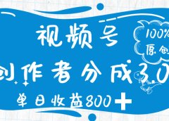 视频号创作者分成 3.0，100%原创视频高收益，单日收益 800➕