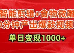 AI智能剪辑+食物微雕,30分钟产出爆款视频,单日变现1000+