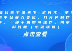 靠抖音手游天下-贰时代，几分钟制作视频，第三方平台暴力变现，一部手机即可操作，附带资料教程（必做项目）