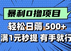 0撸小项目，满1元秒提现，轻松每天500+，小白有手机就能做