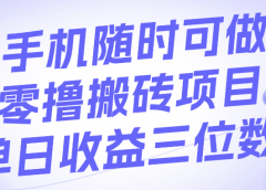 手机随时可做，零撸搬砖项目，单日收益三位数
