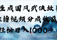 AI生成国风武侠故事，狂撸视频分成收益，轻松日入1000+【可多平台分发】