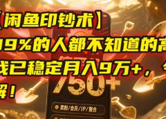 【闲鱼印钞术】一个99%的人都不知道的高级玩法,我已稳定月入9万+,今天免费拆解!