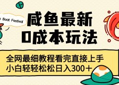 咸鱼最新0成本玩法，全网最细教程看完直接上手小白轻松日入300＋