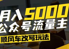 每月至少5000+,公众号流量主爆款文章顺风车改写玩法,适合全领域赛道