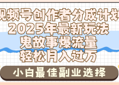 2025年鬼故事爆流量，视频号创作者分成，小白轻松上手，副业的绝佳选择，轻松月入过万