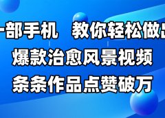 一部手机,教你轻松做出爆款治愈风景视频,条条作品点赞破万