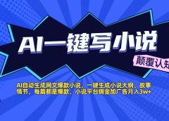 AI自动生成网文爆款小说，一键生成小说大纲、故事情节，每篇都是爆款，小说平台佣金加广告月入3w+
