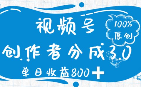 视频号创作者分成 3.0，100%原创视频高收益，单日收益 800➕