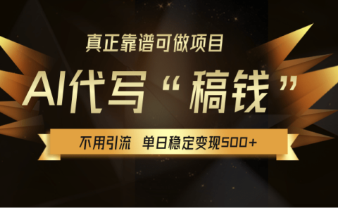 【AI代写】真正靠谱可做项目，不用自己引流，单日稳定变现500+，绿色蓝海项目，主打长期稳定，快速变现！