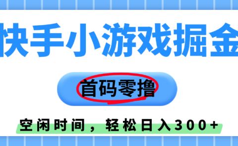 快手小游戏掘金，首码零撸，小白直接上手，知道的人少，早上车，早赚钱