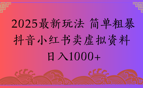 2025最新玩法 简单粗暴抖音小红书卖虚拟资料日入1000+