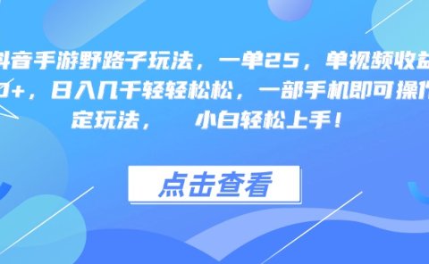 抖音手游野路子玩法，一单25，单视频收益4000+，一部手机即可操作，日入几千轻轻松松，稳定玩法，  小白轻松上手！