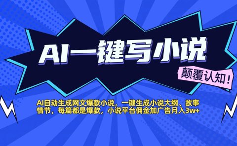 AI自动生成网文爆款小说，一键生成小说大纲、故事情节，每篇都是爆款，小说平台佣金加广告月入3w+