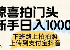 惊喜拍门头,上传到支付宝和抖音新手日入 1000+,下班路上拍拍照片